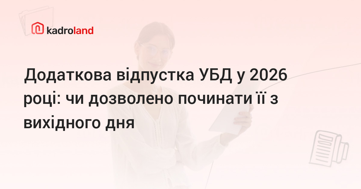 основне зображення для Додаткова відпустка УБД у 2026 році: чи дозволено починати її з вихідного дня