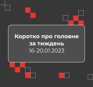 Коротко про головне за тиждень 16-20.01.2023